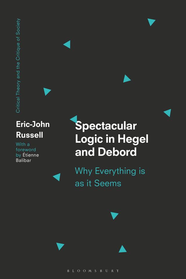 Spectacular Logic in Hegel and Debord by Eric-John Russell, Étienne Balibar