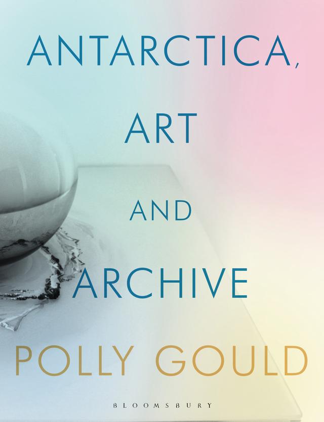 Antarctica, Art and Archive by Polly Gould