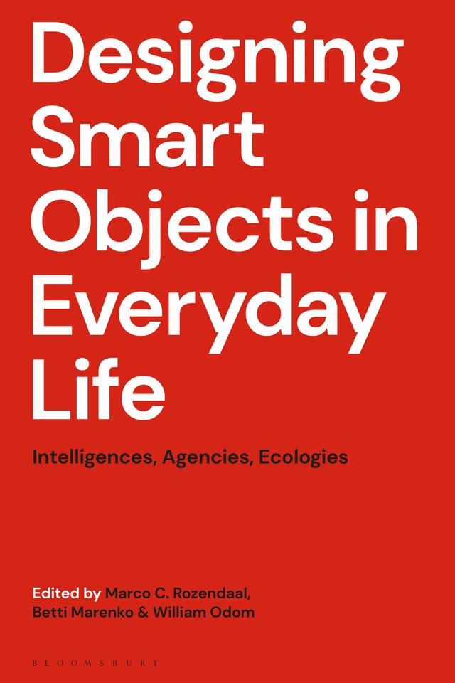 Designing Smart Objects in Everyday Life by Betti Marenko, Marco C. Rozendaal, William Odom
