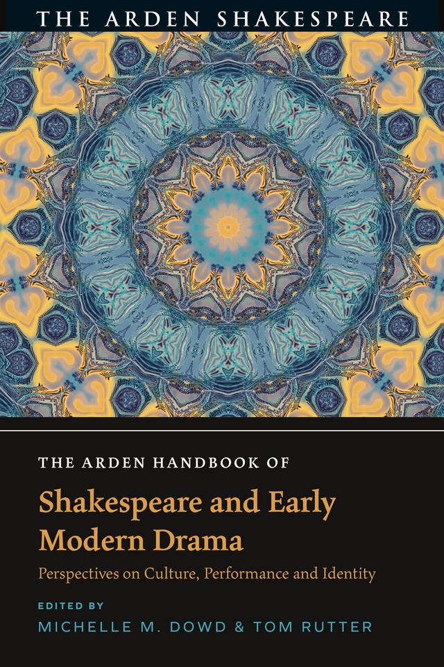 The Arden Handbook of Shakespeare and Early Modern Drama by Michelle M. Dowd, Tom Rutter