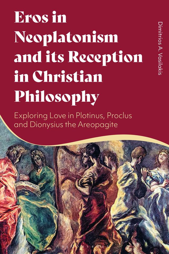 Eros in Neoplatonism and its Reception in Christian Philosophy by Dimitrios A. Vasilakis