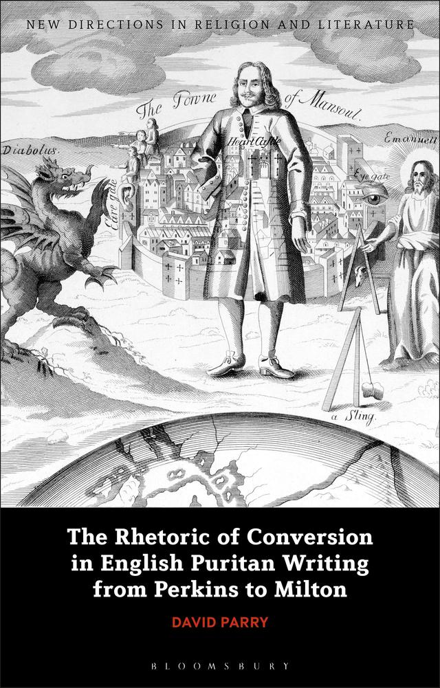 The Rhetoric of Conversion in English Puritan Writing from Perkins to Milton by David Parry, Emma Mason, Mark Knight