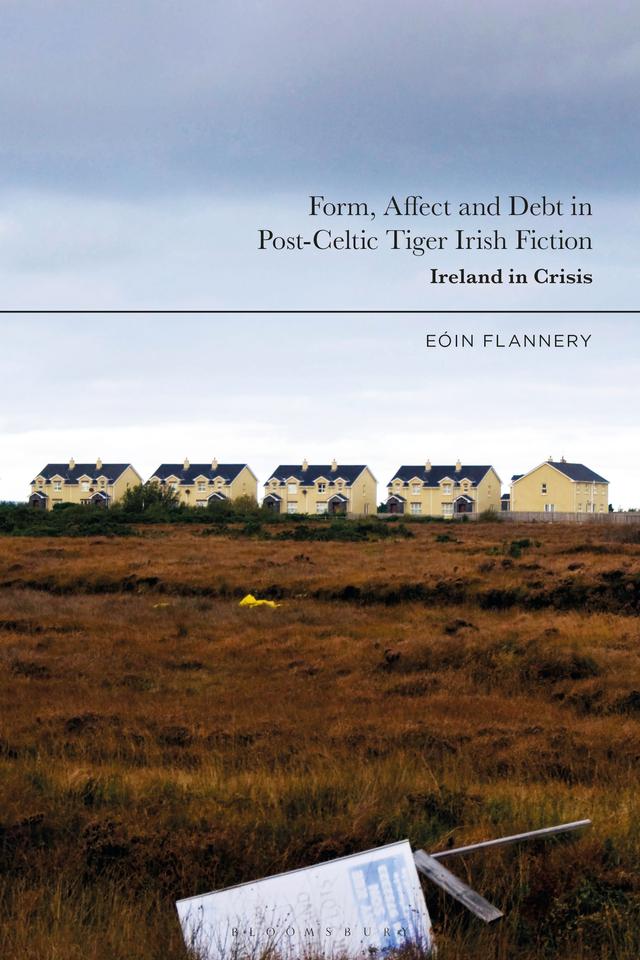 Form, Affect and Debt in Post-Celtic Tiger Irish Fiction by Eoin Flannery