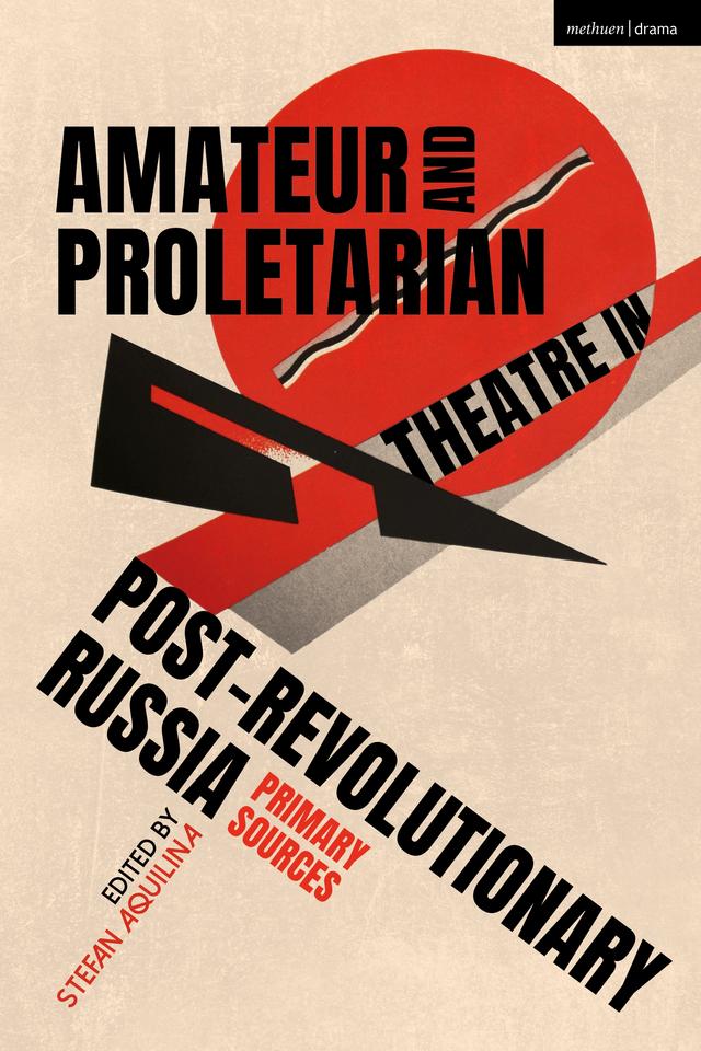 Amateur and Proletarian Theatre in Post-Revolutionary Russia by Stefan Aquilina