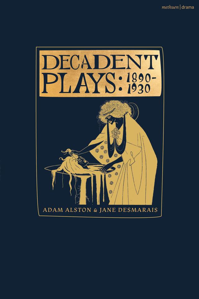 Decadent Plays: 1890–1930 by Adam Alston, Arthur Symons, Bernard Miall, Clarence L Meader, Dan Rebellato, Djuna Barnes, Frazer Lively, Fred Newton Scott, Gabriele D'Annunzio, Izumi Kyoka, Jane Desmarais, Jean Lorrain, Jennifer Higgins, Kiki Gounaridou, Leonid Andreyev, Lesya Ukrainka, Maurice Maeterlinck, M Cody Poulton, Michael Field, Rachilde, Remy de Gourmont, Vera Rich