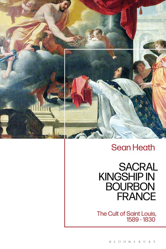 Sacral Kingship in Bourbon France by Sean Heath