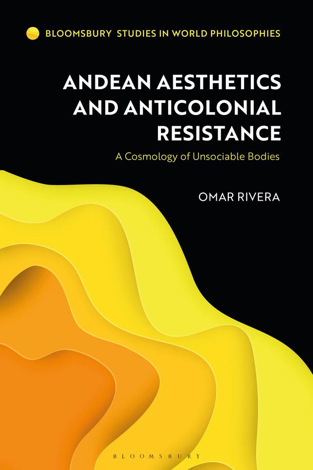 Andean Aesthetics and Anticolonial Resistance by Omar Rivera