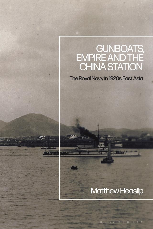 Gunboats, Empire and the China Station by Matthew Heaslip