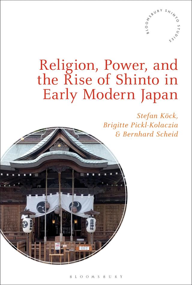 Religion, Power, and the Rise of Shinto in Early Modern Japan by Bernhard Scheid, Brigitte Pickl-Kolaczia, Stefan Köck