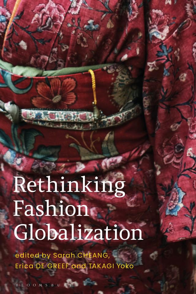 Rethinking Fashion Globalization by Erica de Greef, Sarah Cheang, Yoko Takagi