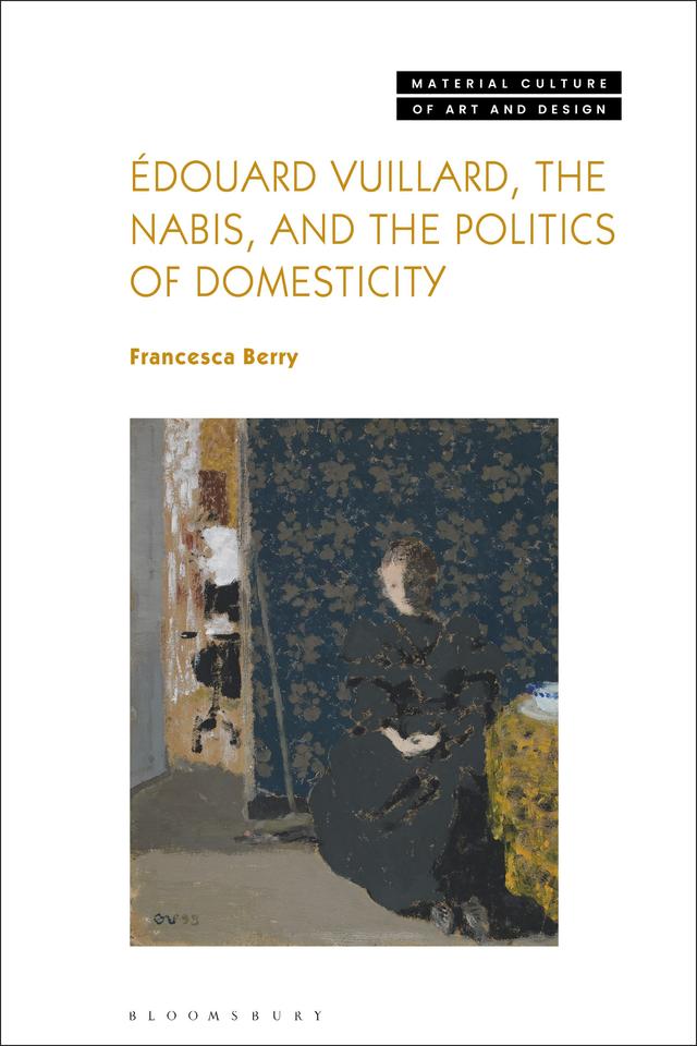 Édouard Vuillard, the Nabis, and the Politics of Domesticity by Francesca Berry