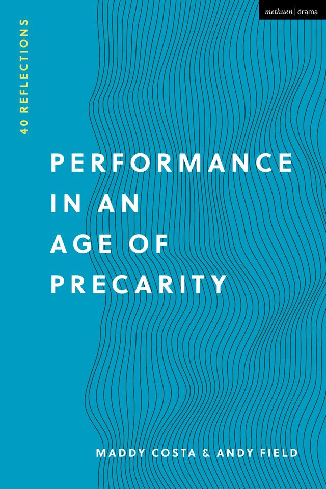 Performance in an Age of Precarity by Andy Field, Maddy Costa