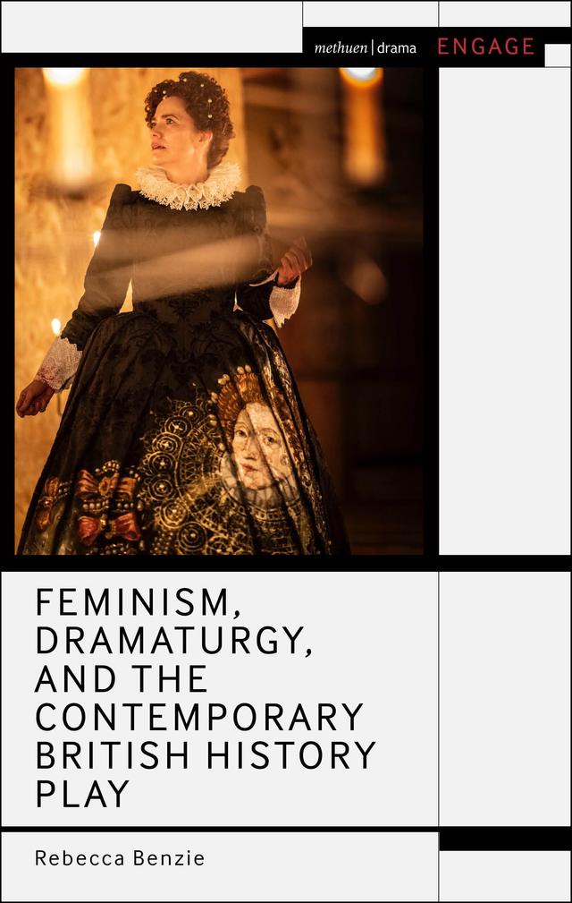 Feminism, Dramaturgy, and the Contemporary British History Play by Rebecca Benzie