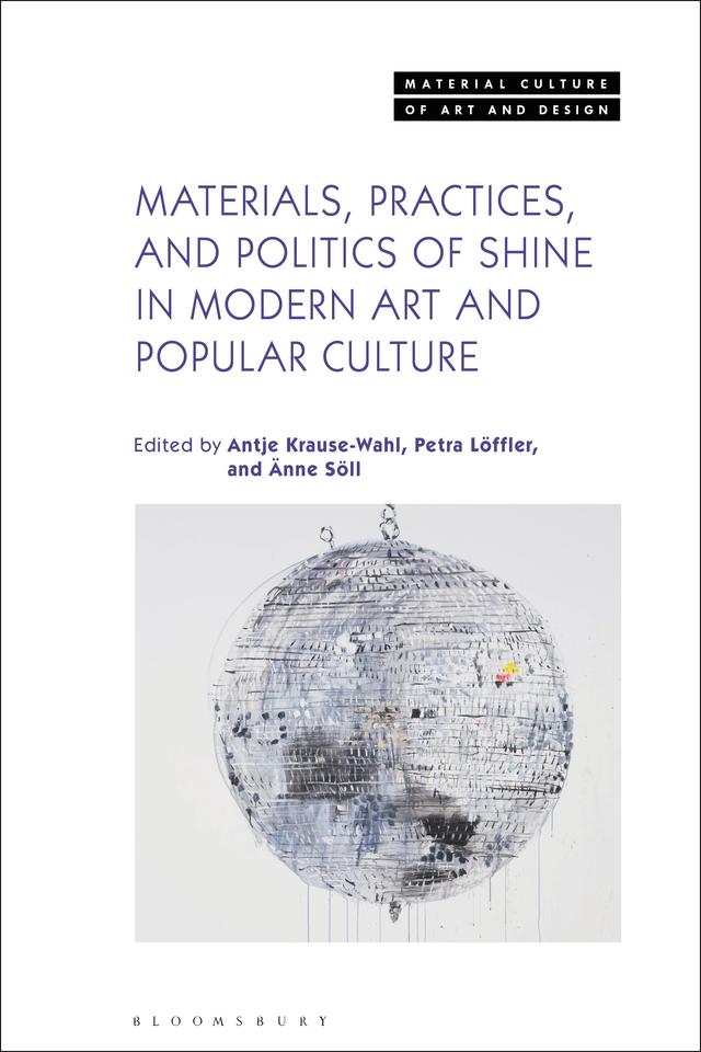 Materials, Practices, and Politics of Shine in Modern Art and Popular Culture by Änne Söll, Antje Krause-Wahl, Petra Löffler