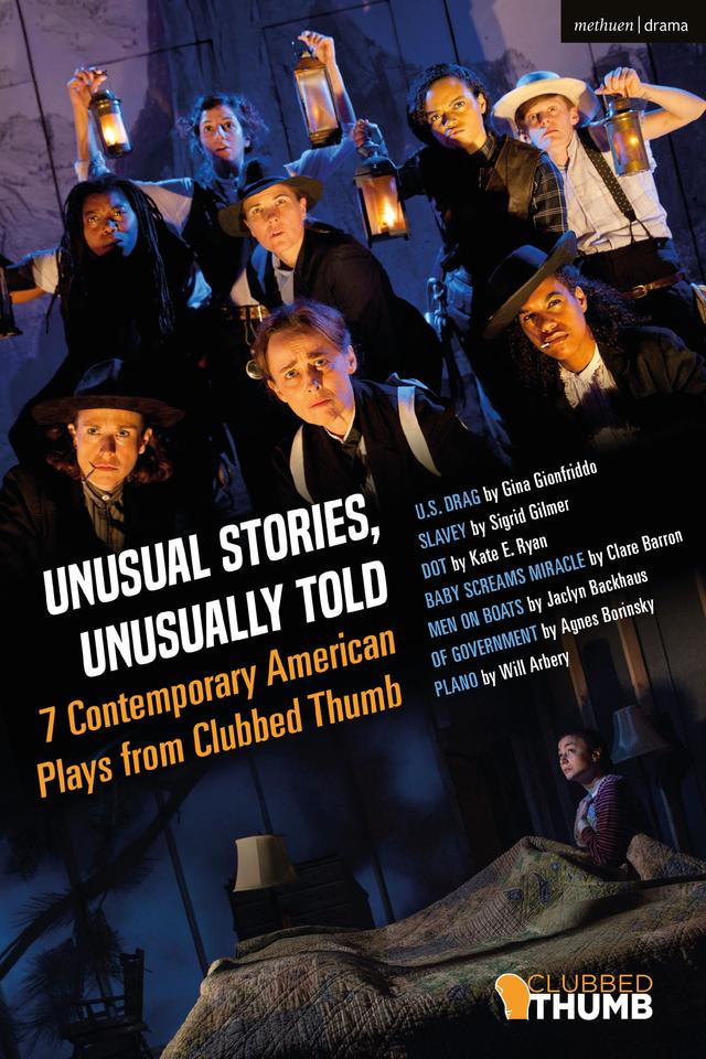 Unusual Stories, Unusually Told: 7 Contemporary American Plays from Clubbed Thumb by Agnes Borinsky, Clare Barron, Gina Gionfriddo, Jaclyn Backhaus, Kate E. Ryan, Maria Striar, Michael Bulger, Sigrid Gilmer, Will Arbery