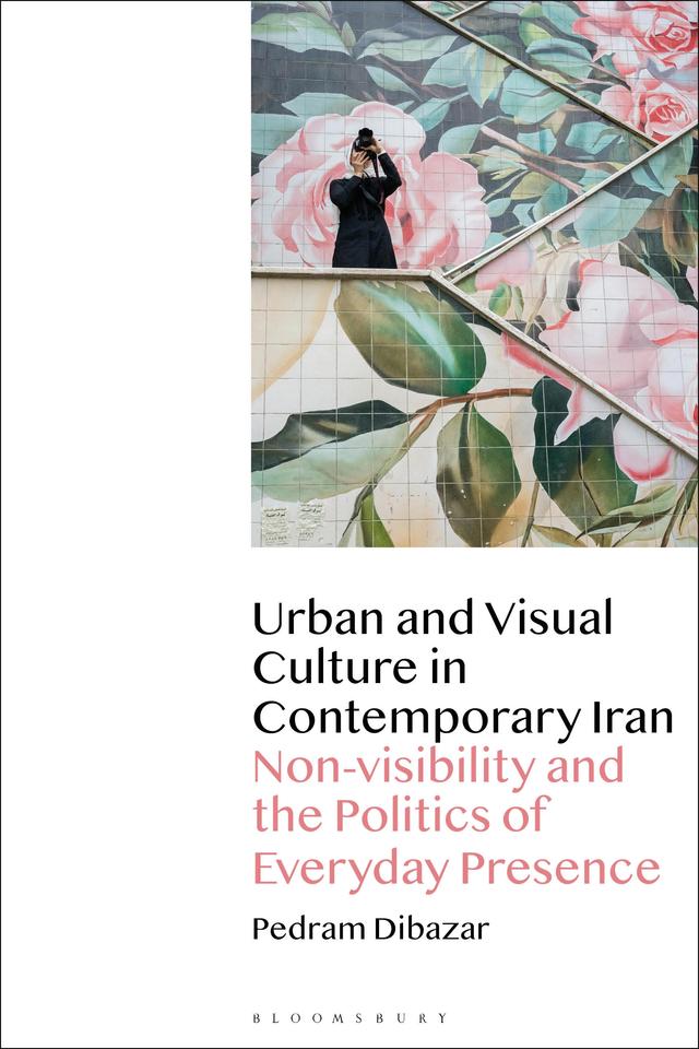 Urban and Visual Culture in Contemporary Iran by Pedram Dibazar