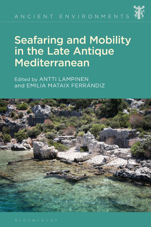 Seafaring and Mobility in the Late Antique Mediterranean by Antti Lampinen, Emilia Mataix Ferrándiz