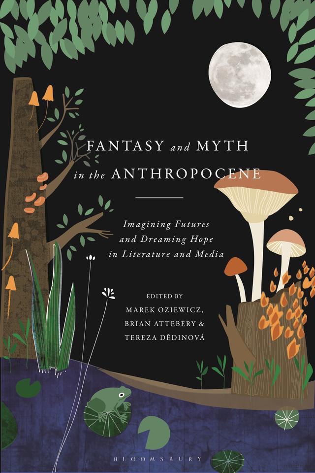Fantasy and Myth in the Anthropocene by Brian Attebery, Marek Oziewicz, Tereza Dedinová