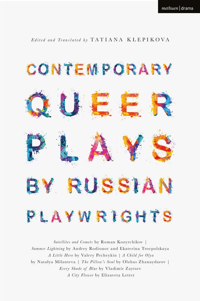 Contemporary Queer Plays by Russian Playwrights by Andrey Rodionov, Ekaterina Troepolskaya, Elizaveta Letter, Natalya Milantyeva, Olzhas Zhanaydarov, Roman Kozyrchikov, Tatiana Klepikova, Valery Pecheykin, Vladimir Zaytsev