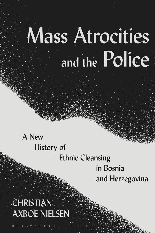 Mass Atrocities and the Police by Christian Axboe Nielsen