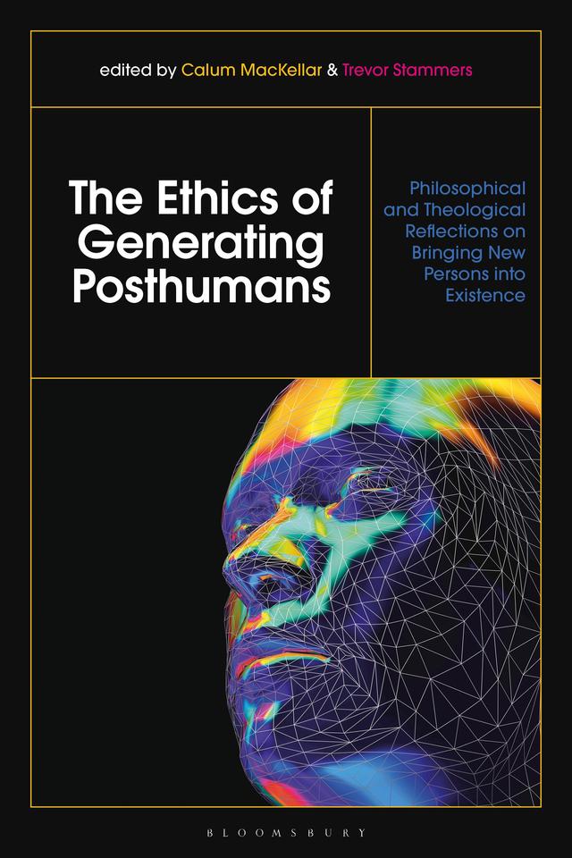 The Ethics of Generating Posthumans by Calum MacKellar, Trevor Stammers