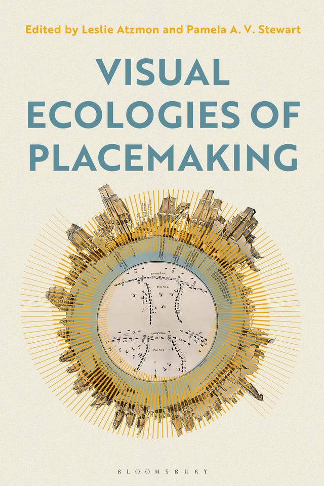 Visual Ecologies of Placemaking by Leslie Atzmon, Pamela Stewart