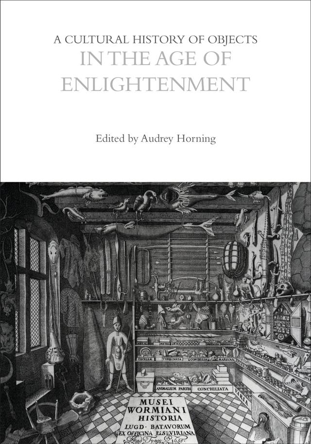 A Cultural History of Objects in the Age of Enlightenment by Audrey Horning