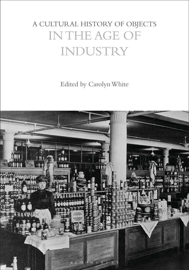 A Cultural History of Objects in the Age of Industry by Carolyn White