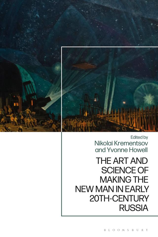 The Art and Science of Making the New Man in Early 20th-Century Russia by Nikolai Krementsov, Yvonne Howell