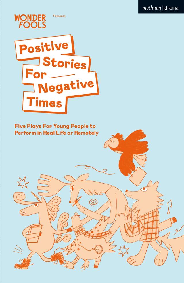 Positive Stories For Negative Times by Bea Webster, Chris Thorpe, Jack Nurse, Robbie Gordon, Sabrina Mahfouz, Stef Smith, Wonder Fools