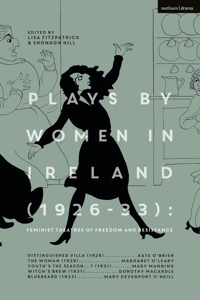 Plays by Women in Ireland (1926-33): Feminist Theatres of Freedom and Resistance by Dorothy Macardle, Kate O'Brien, Lisa Fitzpatrick, Margaret O’Leary, Mary Devenport O’Neill, Mary Manning, Shonagh Hill