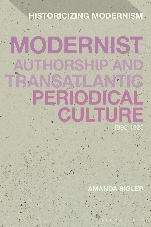 Modernist Authorship and Transatlantic Periodical Culture by Amanda Sigler