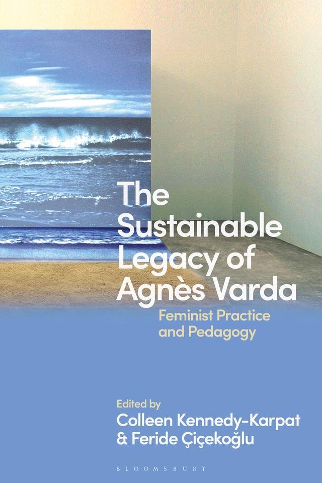 The Sustainable Legacy of Agnès Varda by Colleen Kennedy-Karpat, Feride Çiçekoglu