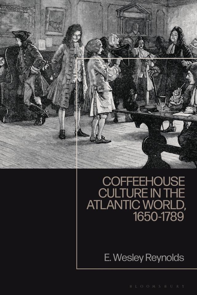 Coffeehouse Culture in the Atlantic World, 1650-1789 by E. Wesley Reynolds