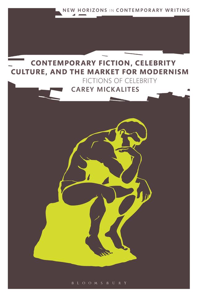 Contemporary Fiction, Celebrity Culture, and the Market for Modernism by Carey Mickalites
