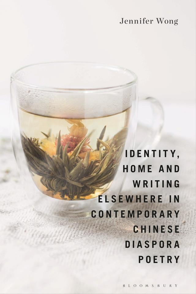 Identity, Home and Writing Elsewhere in Contemporary Chinese Diaspora Poetry by Jennifer Wong