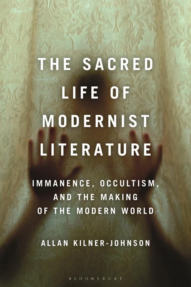 The Sacred Life of Modernist Literature by Allan Kilner-Johnson