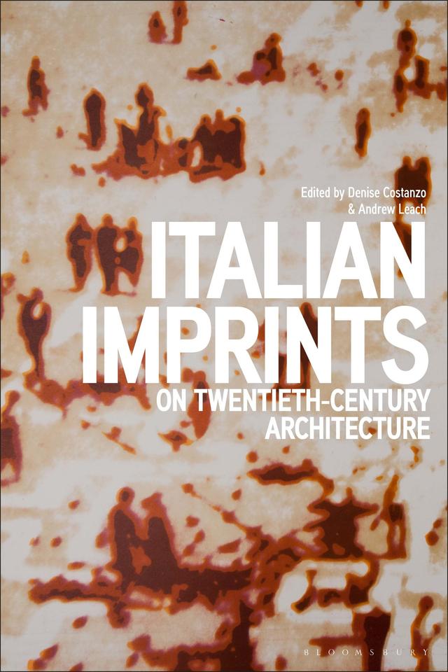 Italian Imprints on Twentieth-Century Architecture by Andrew Leach, Denise Costanzo
