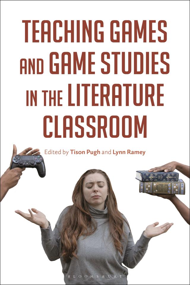 Teaching Games and Game Studies in the Literature Classroom by Lynn Ramey, Tison Pugh