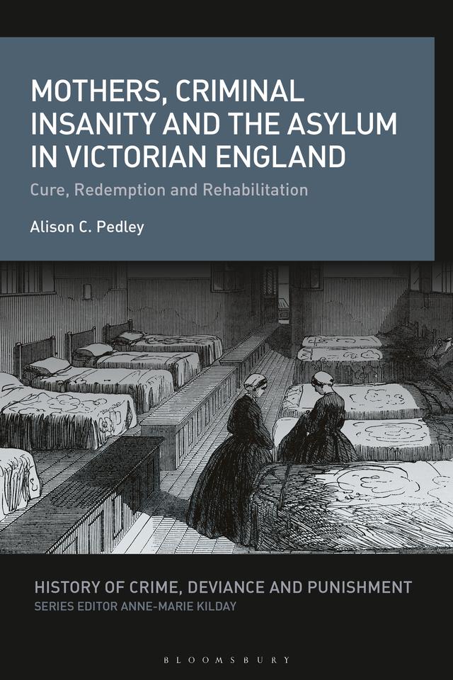 Mothers, Criminal Insanity and the Asylum in Victorian England by Alison C. Pedley