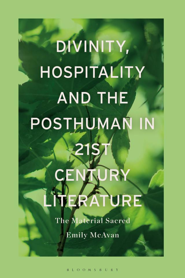 Divinity, Hospitality and the Posthuman in 21st-Century Literature by Emily McAvan