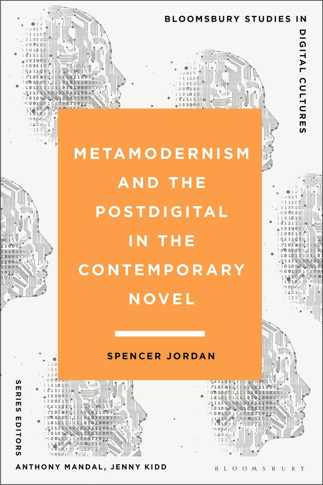 Metamodernism and the Postdigital in the Contemporary Novel by Spencer Jordan
