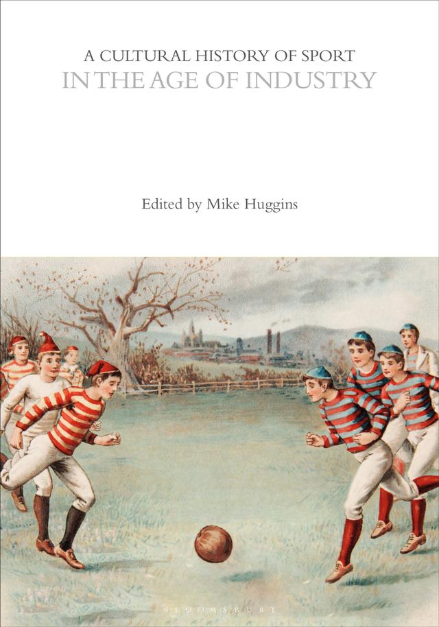 A Cultural History of Sport in the Age of Industry by Mike Huggins