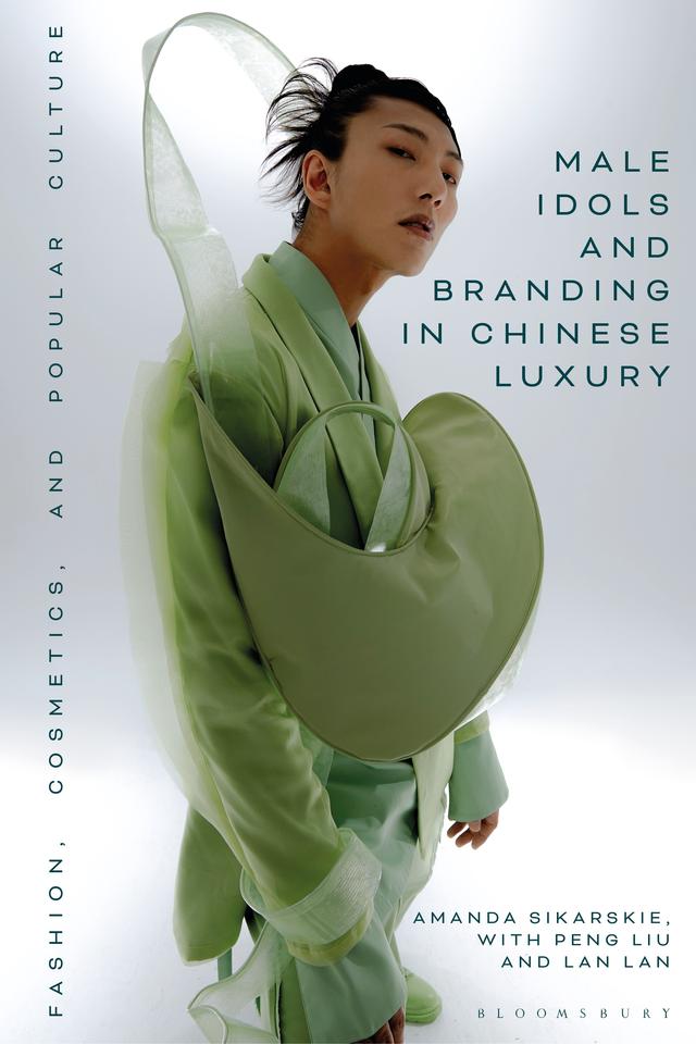 Male Idols and Branding in Chinese Luxury by Amanda Sikarskie, Lan Lan, Peng Liu