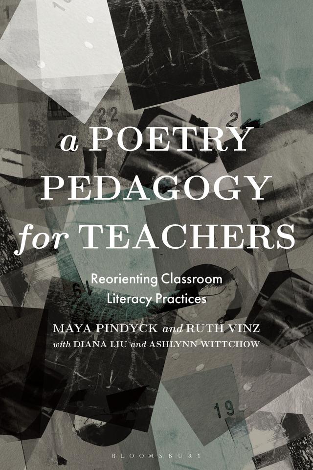 A Poetry Pedagogy for Teachers by Ashlynn Wittchow, Diana Liu, Maya Pindyck, Ruth Vinz