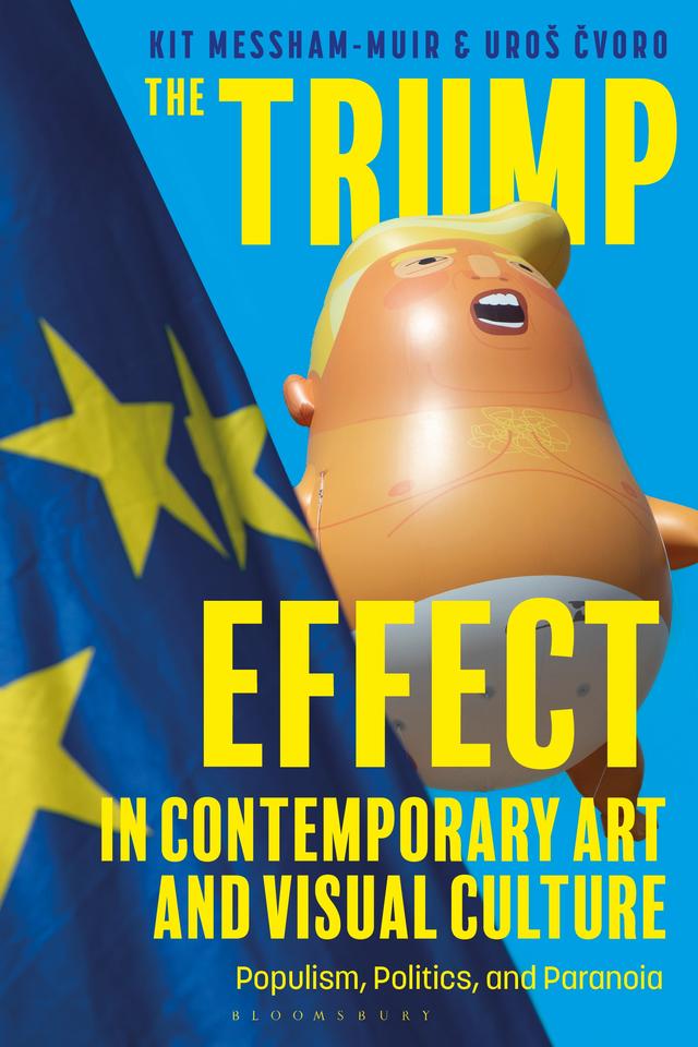 The Trump Effect in Contemporary Art and Visual Culture by Kit Messham-Muir, Uroš Cvoro