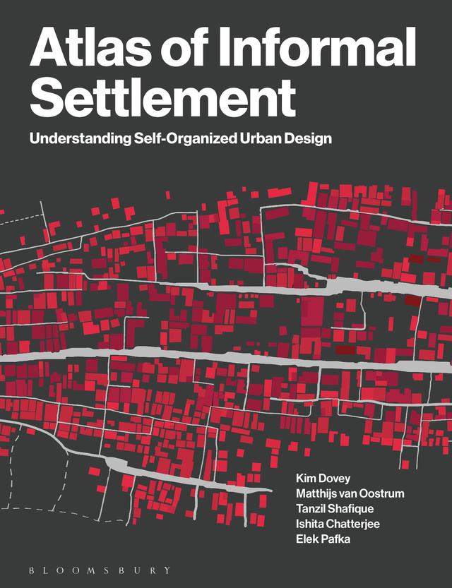 Atlas of Informal Settlement by Elek Pafka, Ishita Chatterjee, Kim Dovey, Matthijs van Oostrum, Tanzil Shafique