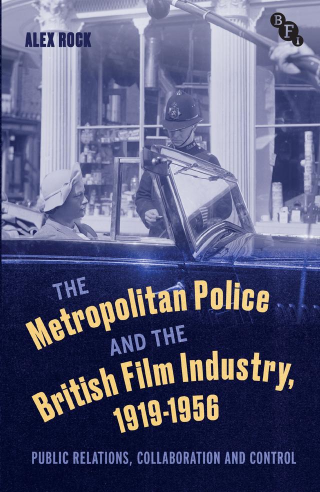 The Metropolitan Police and the British Film Industry, 1919-1956 by Alex Rock