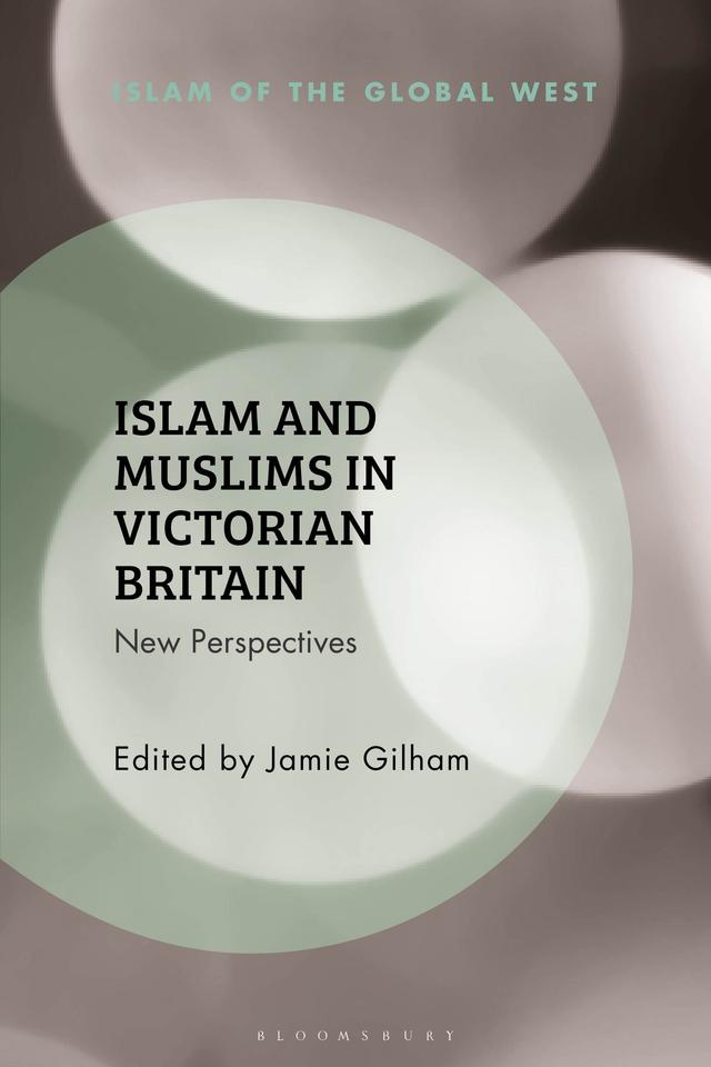 Islam and Muslims in Victorian Britain by Jamie Gilham