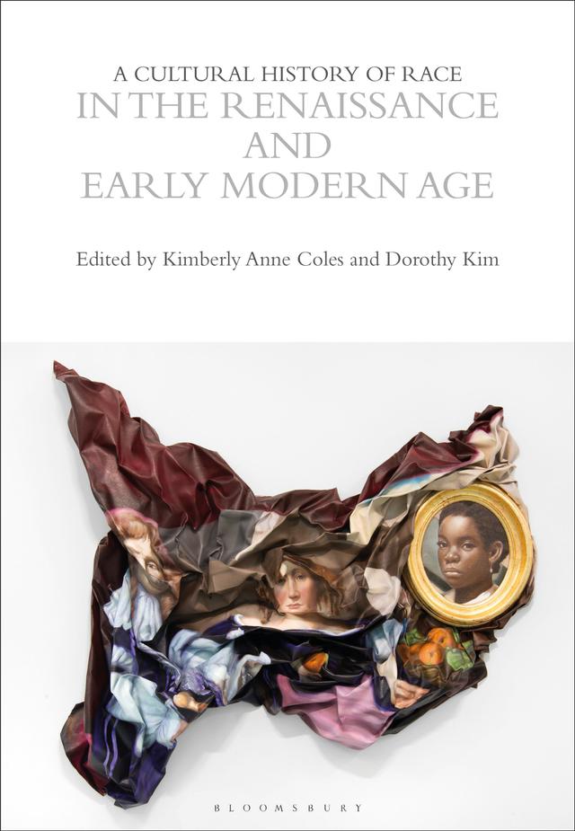 A Cultural History of Race in the Renaissance and Early Modern Age by Dorothy Kim, Kimberly Ann Coles